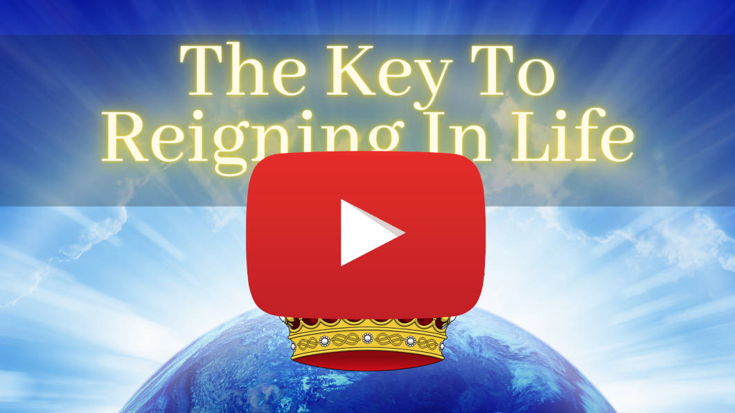 YouTube Video - The Key To Reigning In Life